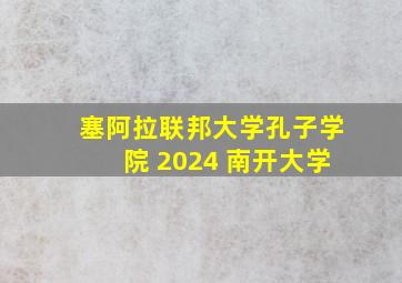 塞阿拉联邦大学孔子学院 2024 南开大学